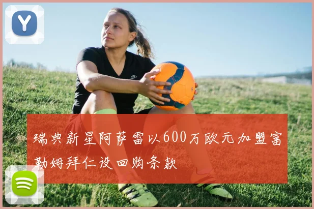 瑞典新星阿萨雷以600万欧元加盟富勒姆拜仁设回购条款